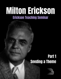 A Teaching Seminar with Milton Erickson Part 1 - Seeding a Theme (No CE Credit)1